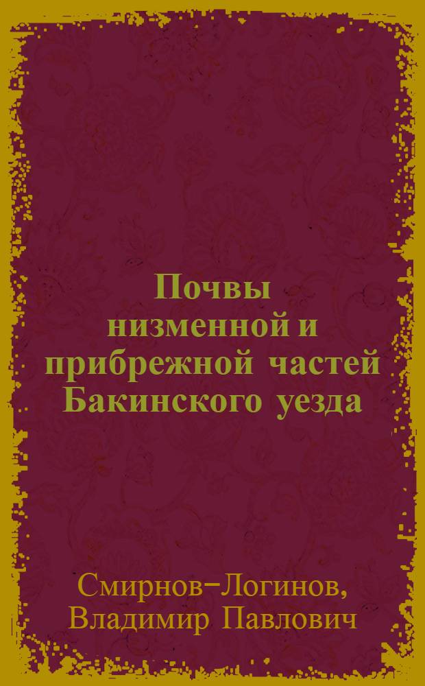 Почвы низменной и прибрежной частей Бакинского уезда : Материалы по изучению физико-химических особенностей почво-грунтов Бакинского уезда. Выпуск 2