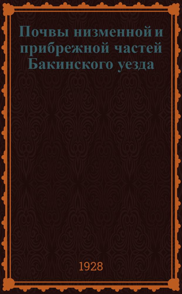 Почвы низменной и прибрежной частей Бакинского уезда : Материалы по изучению физико-химических особенностей почво-грунтов Бакинского уезда. Выпуск 2. Выпуск 2