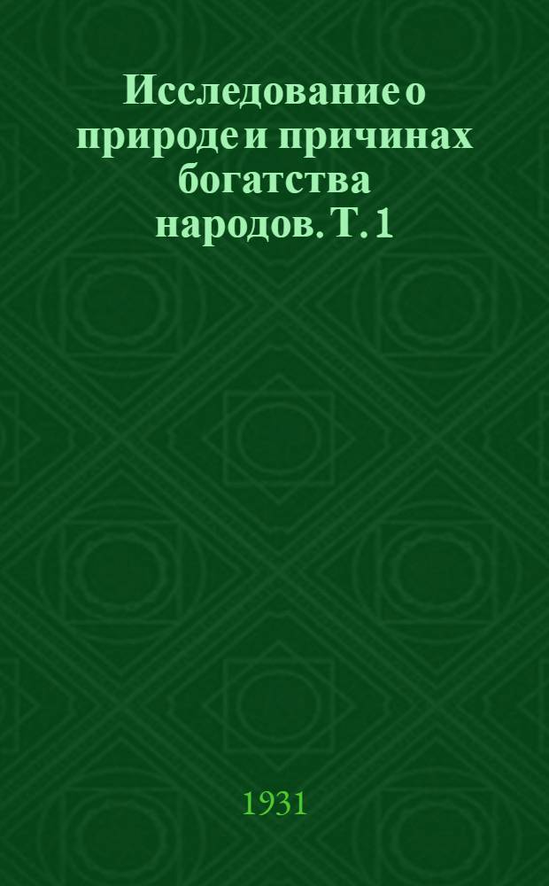 Исследование о природе и причинах богатства народов. Т. 1