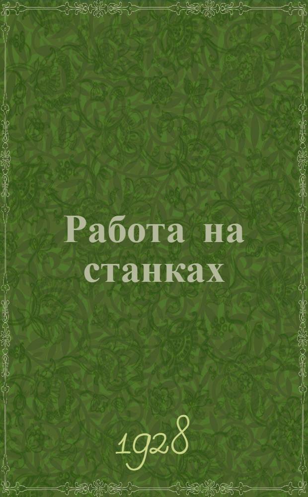 Работа на станках : С 886 рис. в тексте. [Вып. 1]-II. Вып. 2