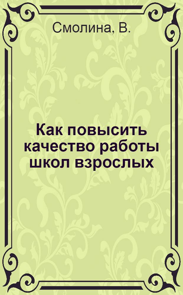 Как повысить качество работы школ взрослых : В помощь Методисту-организатору учеб. работы со взрослыми