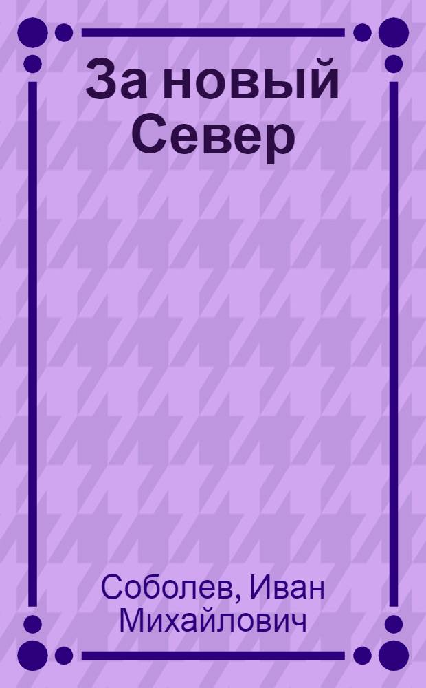 За новый Север : Рабочая книга для 3-го года обуч. сельских школ Сев. края : Лес - наше богатство ..