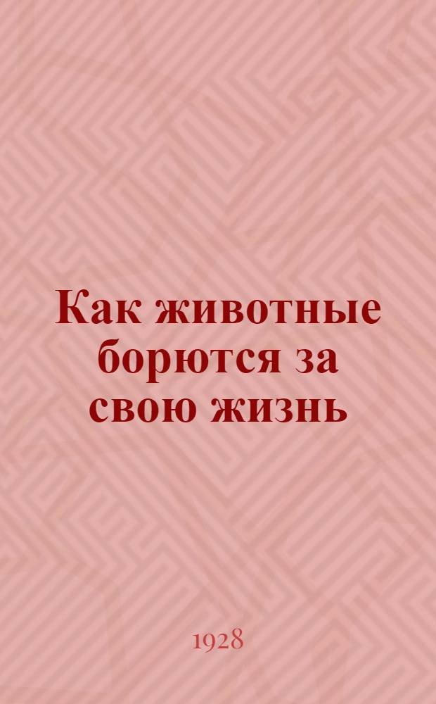 Как животные борются за свою жизнь : С 38 рис