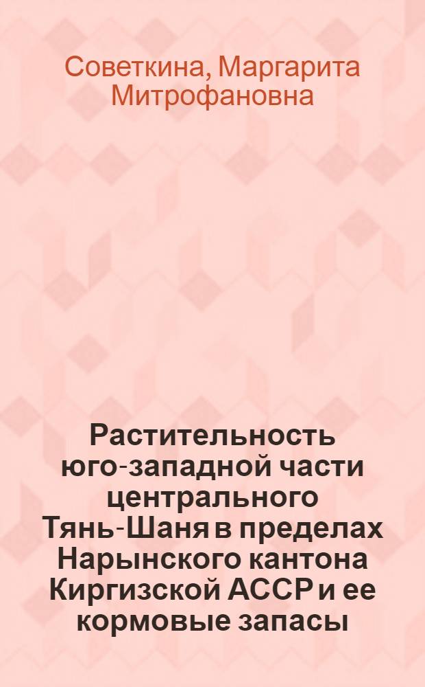 Растительность юго-западной части центрального Тянь-Шаня в пределах Нарынского кантона Киргизской АССР и ее кормовые запасы
