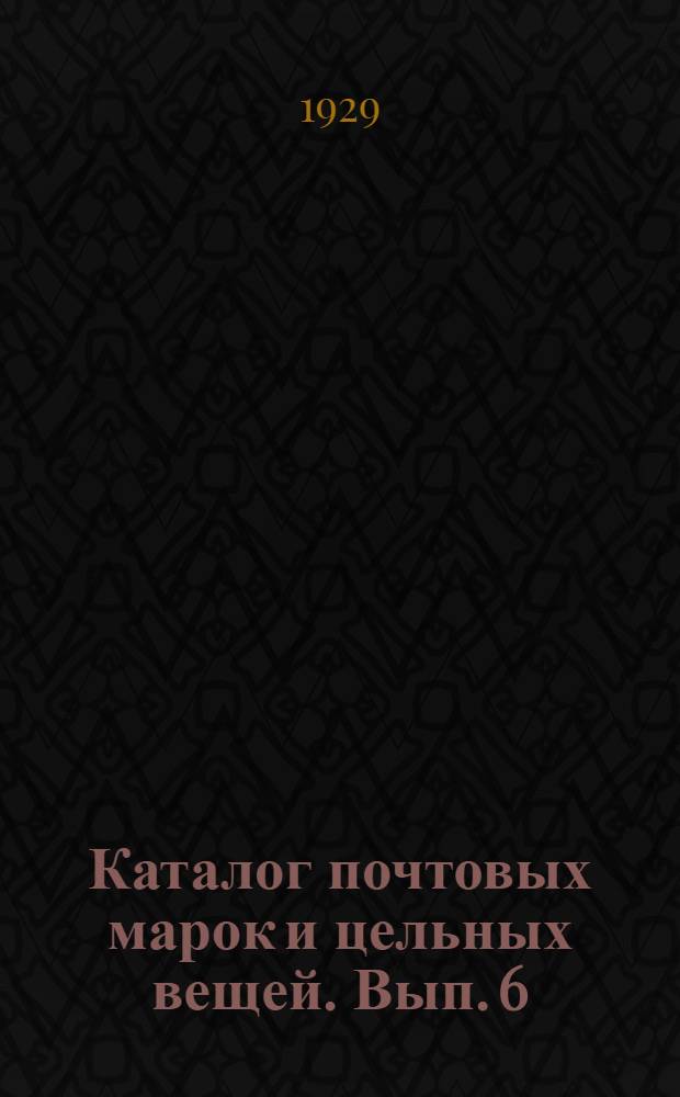 Каталог почтовых марок и цельных вещей. Вып. 6 : Исправления и дополнения к вып. 1