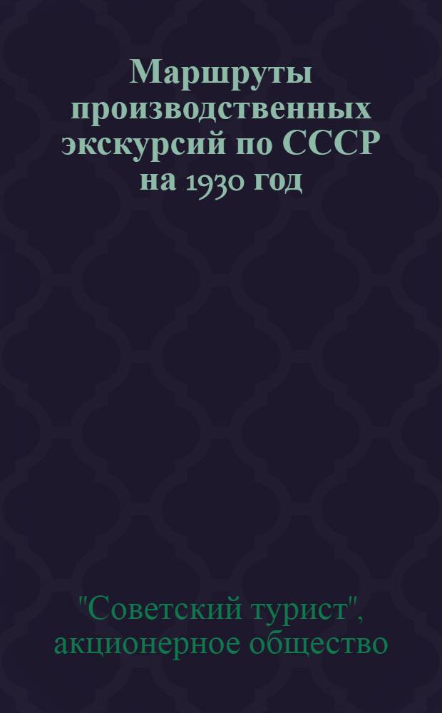 Маршруты производственных экскурсий по СССР на 1930 год : Справочник