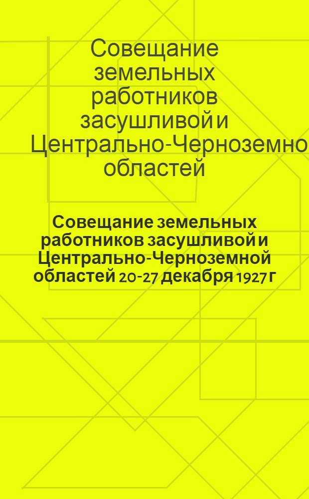 Совещание земельных работников засушливой и Центрально-Черноземной областей 20-27 декабря 1927 г. : Тезисы докладов и резолюции