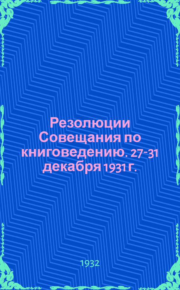 Резолюции Совещания по книговедению. 27-31 декабря 1931 г.