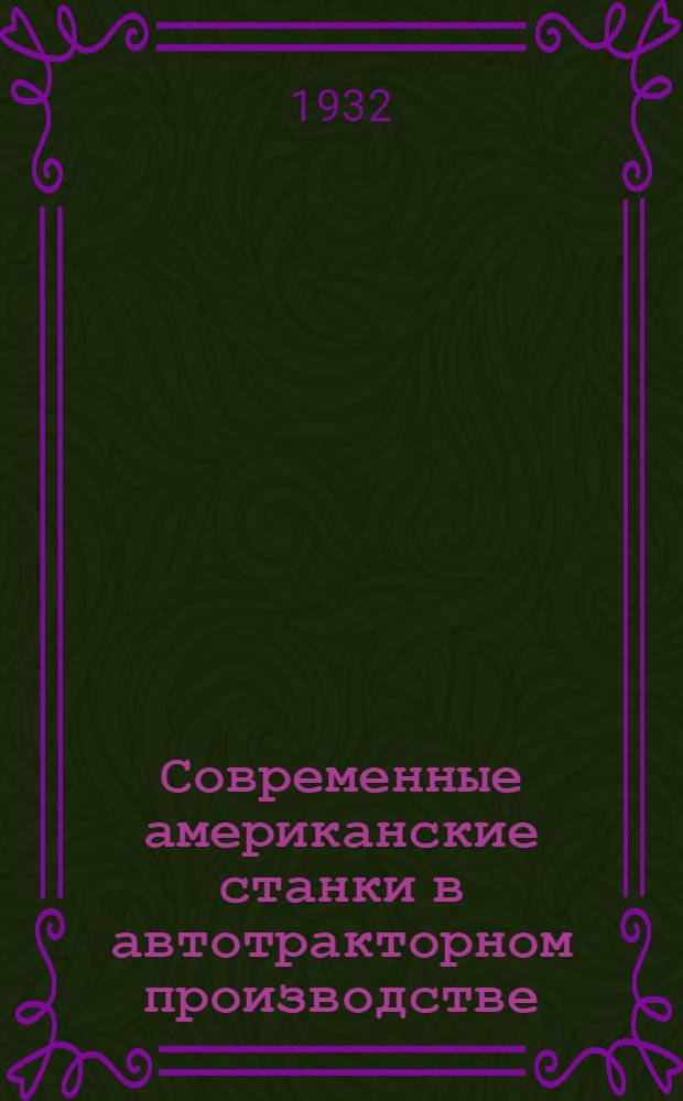 Современные американские станки в автотракторном производстве : Ч. 1 -. Ч. 1 : Токарные и расточные станци специального назначения