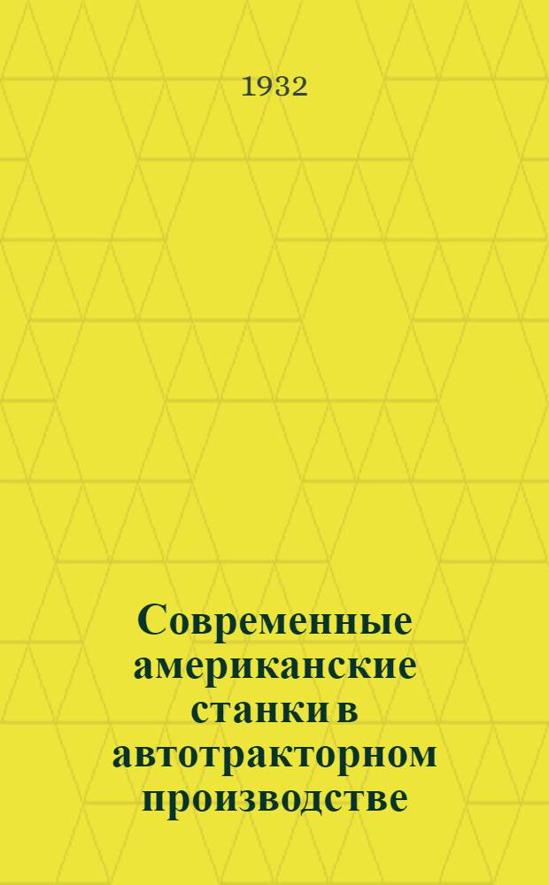 Современные американские станки в автотракторном производстве : Ч. 1 -. Ч. 3 : Шлифовальные станки