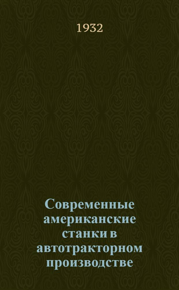 Современные американские станки в автотракторном производстве : Ч. 1 -. Ч. 4 : Зуборезные и многошпиндельные сверлильные и нарезные станки