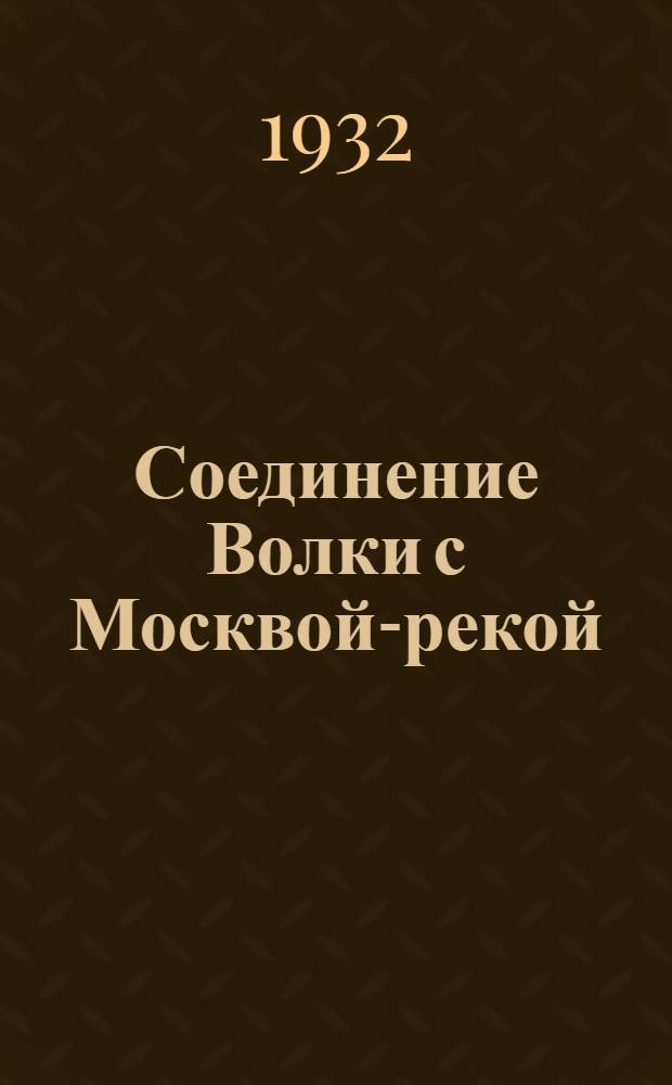 Соединение Волки с Москвой-рекой : Сб. материалов по соединению верховьев Волги с Москвой-рекой