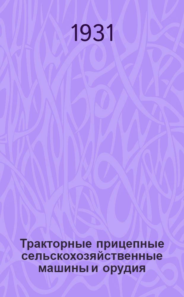 Тракторные прицепные сельскохозяйственные машины и орудия : Вып. 1-. Вып. 1 : Почвообрабатывающие с.-х. машины и орудия