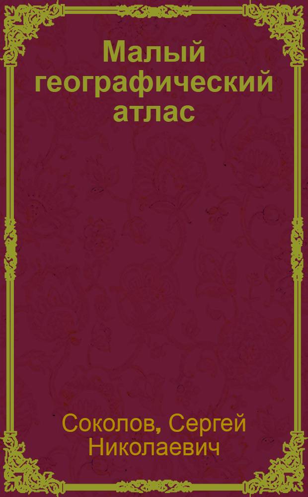 Малый географический атлас : Составлен по программе, выработ. Ин-том методов школьной работы ..