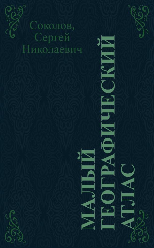 Малый географический атлас : Составлен по программе, выработанной Ин-том методов школьной работы ..