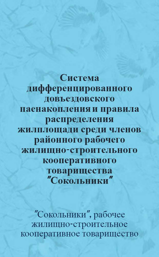 Система дифференцированного довъездовского паенакопления и правила распределения жилплощади среди членов районного рабочего жилищно-строительного кооперативного товарищества "Сокольники", утвержденная Собранием уполномоченных от 30 июля 1930 года