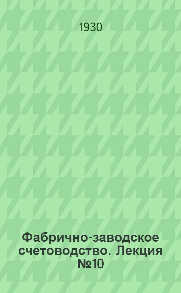[Фабрично-заводское счетоводство]. Лекция № 10