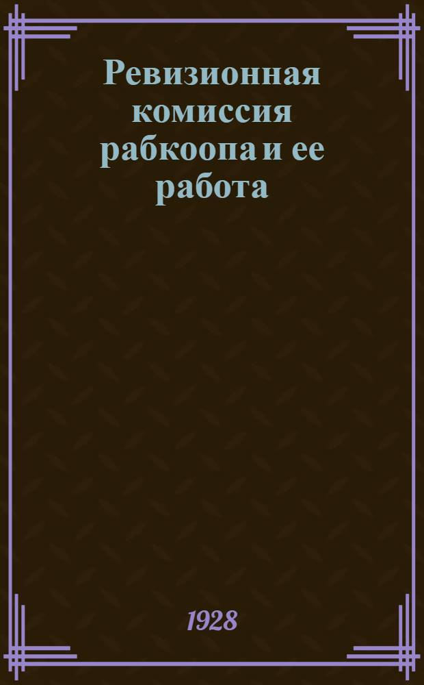 Ревизионная комиссия рабкоопа и ее работа : (Краткое руководство)