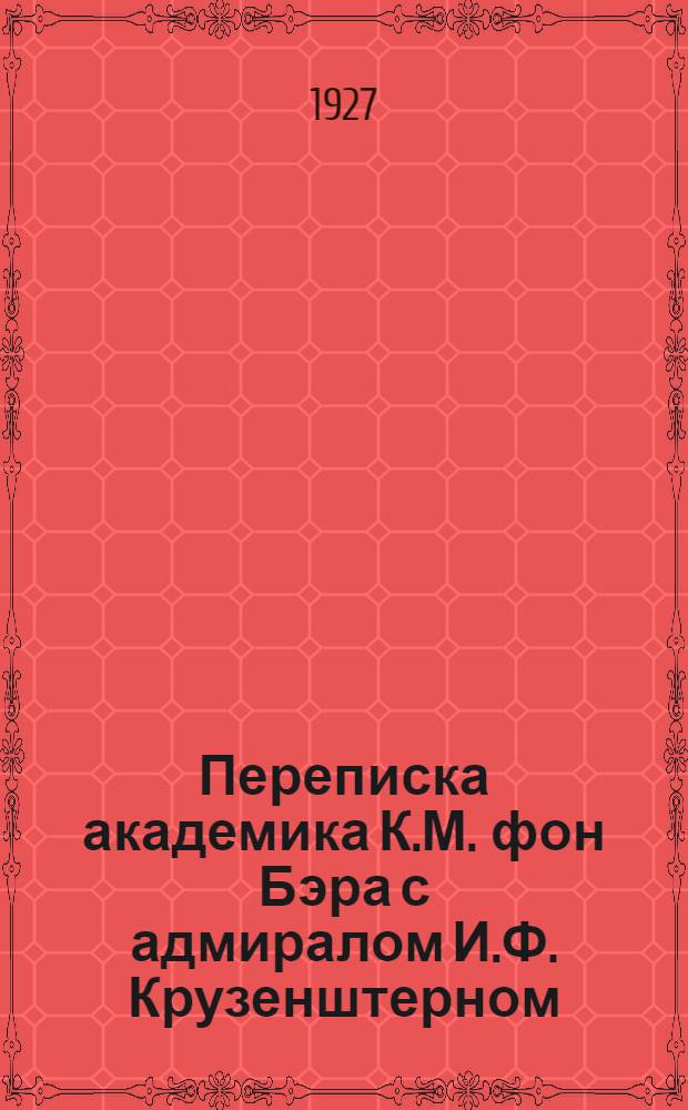 Переписка академика К.М. фон Бэра с адмиралом И.Ф. Крузенштерном