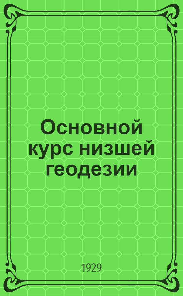 Основной курс низшей геодезии : Часть 1 -