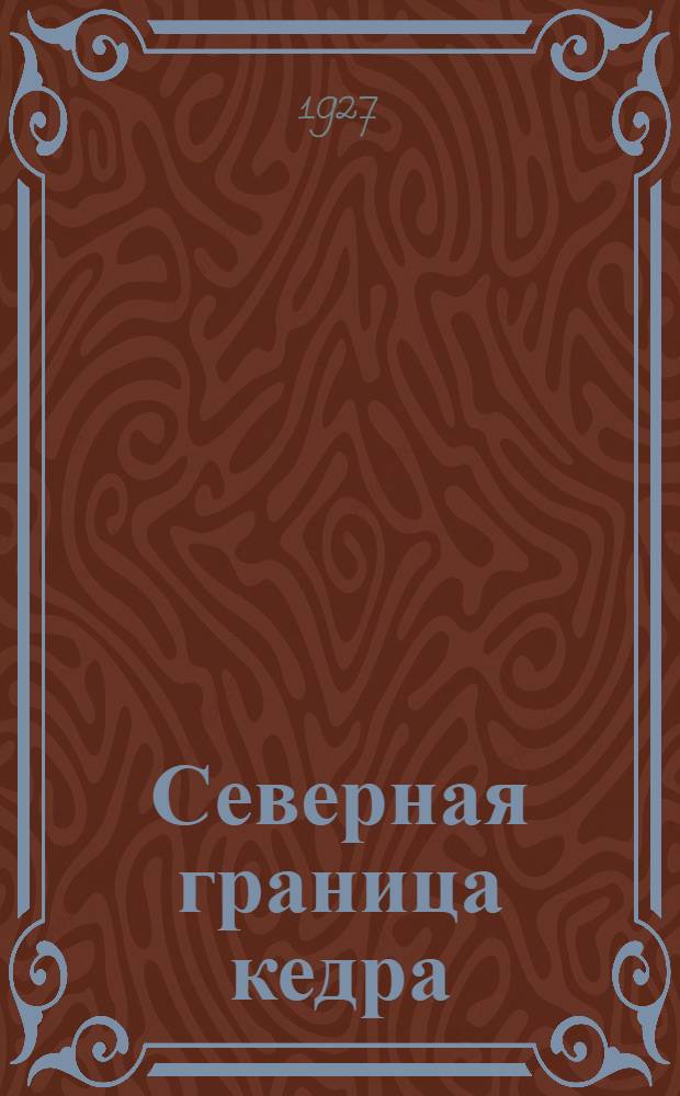 Северная граница кедра (Pihus sibirica Mayr) на Урале : (Представлено акад. И.П. Бородиным в заседании Отделения физ.-мат. наук 23 марта 1927 г.)