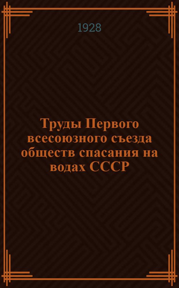 Труды Первого всесоюзного съезда обществ спасания на водах СССР : (Стенографический отчет) : 25-28 мая 1928 г
