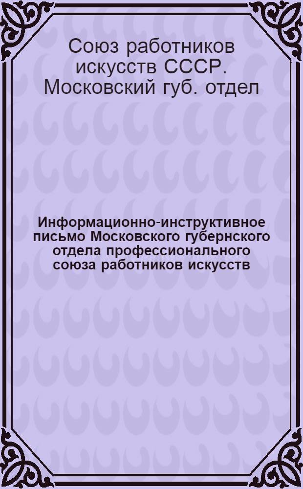 Информационно-инструктивное письмо Московского губернского отдела профессионального союза работников искусств : Февраль 1929 года