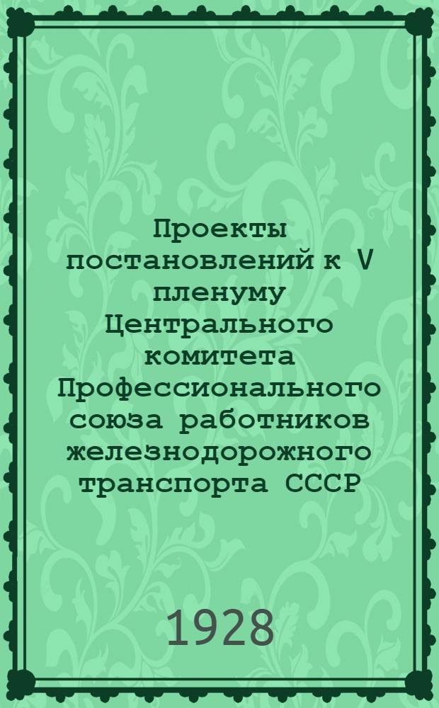 Проекты постановлений к V пленуму Центрального комитета Профессионального союза работников железнодорожного транспорта СССР
