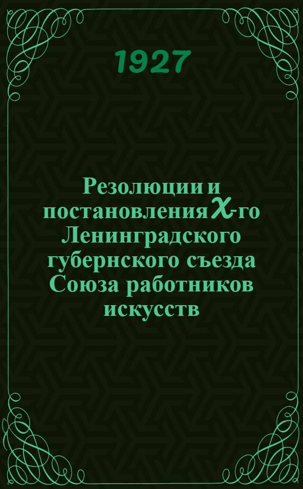 Резолюции и постановления X-го Ленинградского губернского съезда Союза работников искусств