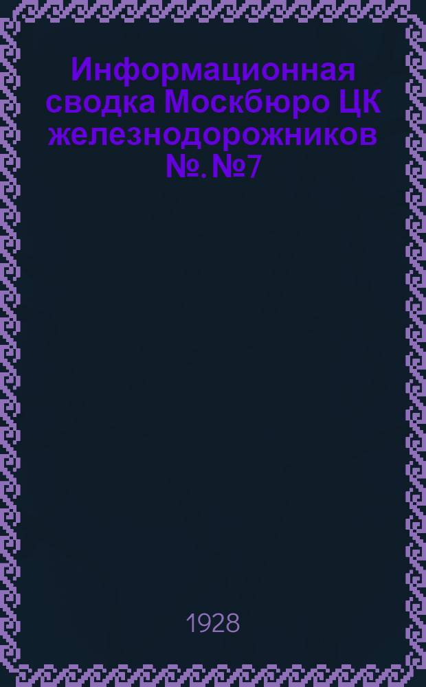 Информационная сводка Москбюро ЦК железнодорожников №. № 7 : Работа общих собраний о Московском узле по материалам обследования, произведенного Московским бюро ЦК железнодорожников