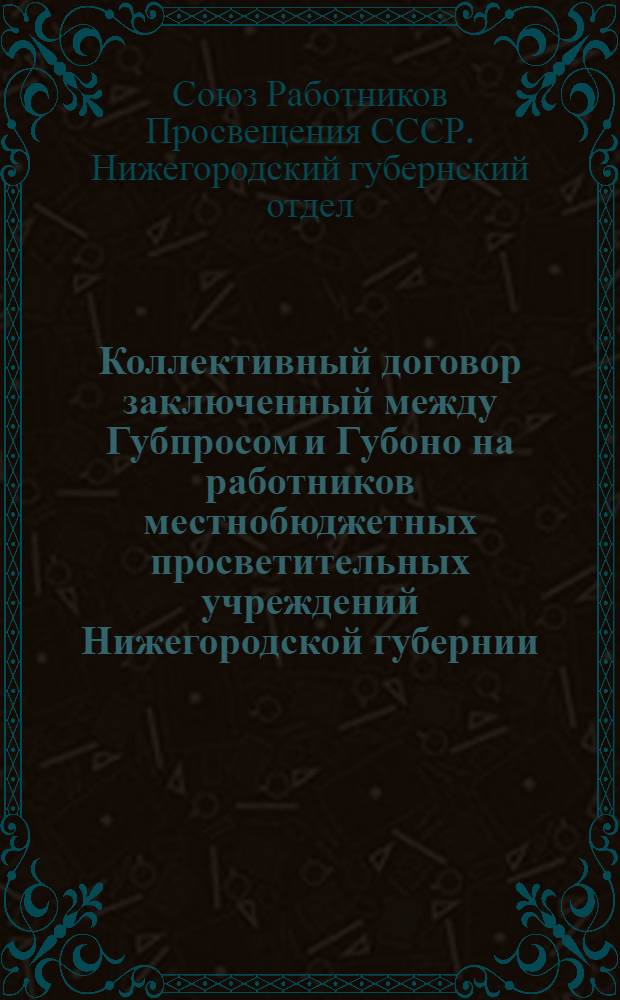 Коллективный договор заключенный между Губпросом и Губоно на работников местнобюджетных просветительных учреждений Нижегородской губернии