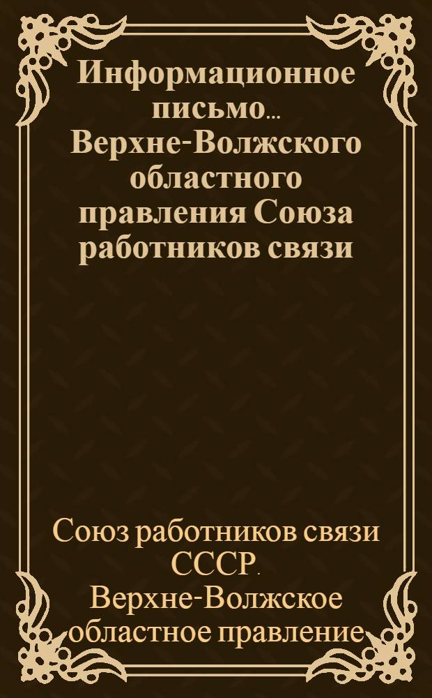 Информационное письмо ... Верхне-Волжского областного правления Союза работников связи : N 3-