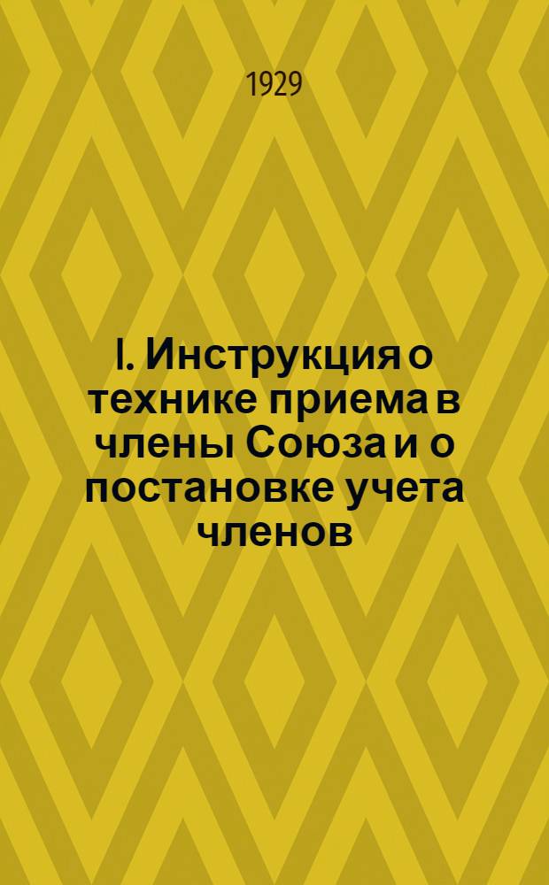 I. Инструкция о технике приема в члены Союза и о постановке учета членов; II. Инструкция по технике производства ревизии для ревкомиссий, фабзавместкомов и группкомов / Москгуботд. Профсоюза рабочих деревообделочников СССР