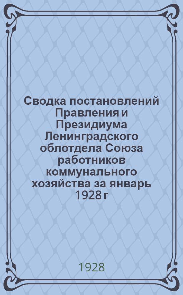 Сводка постановлений Правления и Президиума Ленинградского облотдела Союза работников коммунального хозяйства за январь 1928 г. За вторую половину сентября 1928 г.