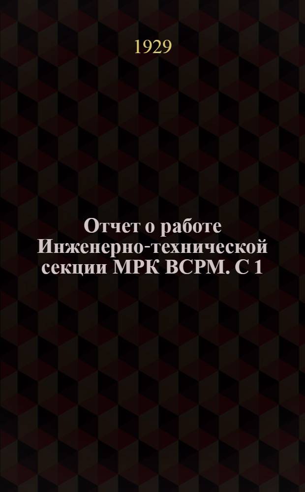 Отчет о работе Инженерно-технической секции МРК ВСРМ. С 1/XI-1928 г. по 1/IV-1929 г.
