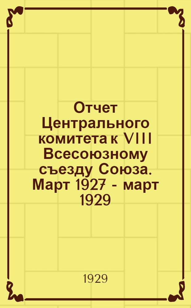 Отчет Центрального комитета к VIII Всесоюзному съезду Союза. Март 1927 - март 1929