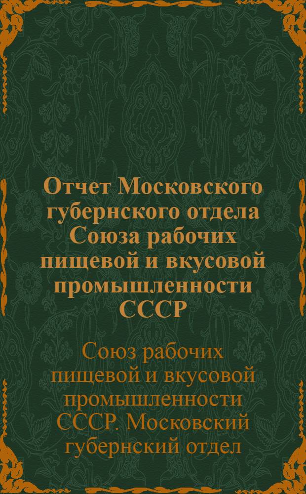 Отчет Московского губернского отдела Союза рабочих пищевой и вкусовой промышленности СССР : Работа Правления Союза к VII губернскому съезду н/Союза : 1927-1929 г