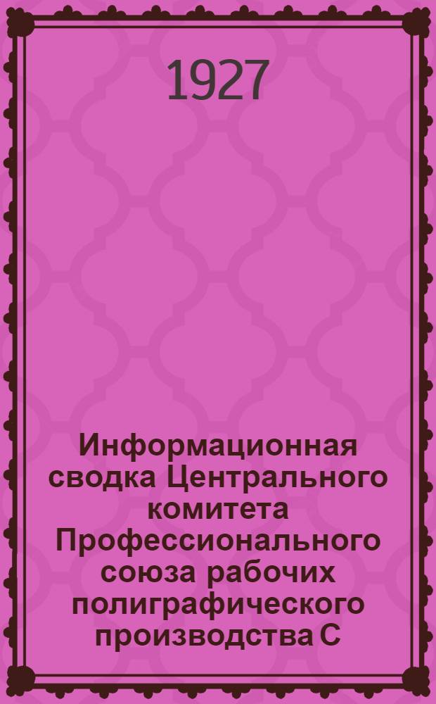 Информационная сводка Центрального комитета Профессионального союза рабочих полиграфического производства С.С.С.Р. Октябрь. Декабрь. 1927 г.