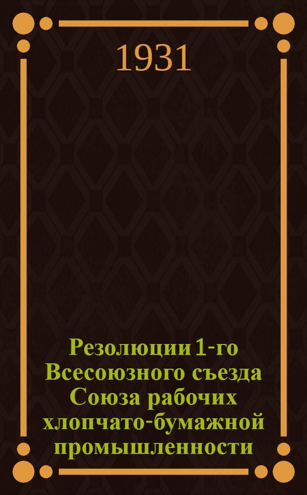 Резолюции 1-го Всесоюзного съезда Союза рабочих хлопчато-бумажной промышленности