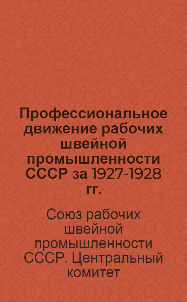 Профессиональное движение рабочих швейной промышленности СССР за 1927-1928 гг. : Отчет Центрального комитета 9-му Всесоюзному съезду