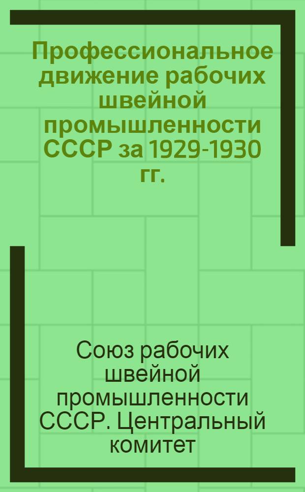 Профессиональное движение рабочих швейной промышленности СССР за 1929-1930 гг. : Отчет Центрального комитета X Всесоюзному съезду