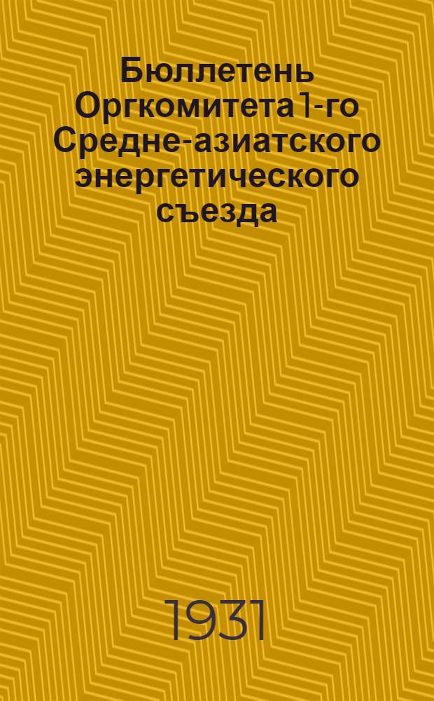 Бюллетень Оргкомитета 1-го Средне-азиатского энергетического съезда : № 1 -. № 2 : Март. 1931 г.
