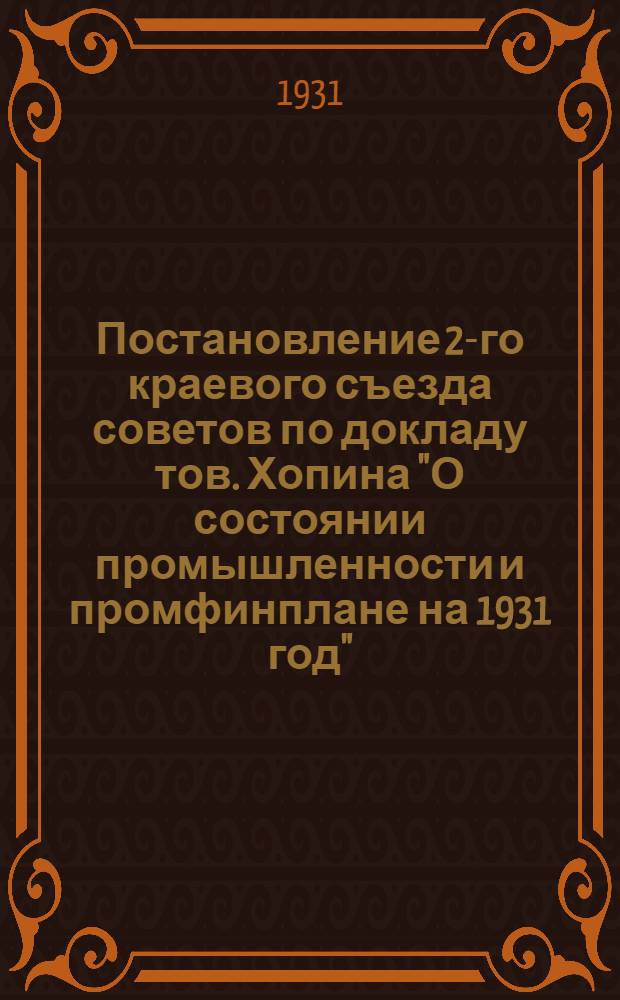 Постановление 2-го краевого съезда советов по докладу тов. Хопина "О состоянии промышленности и промфинплане на 1931 год"