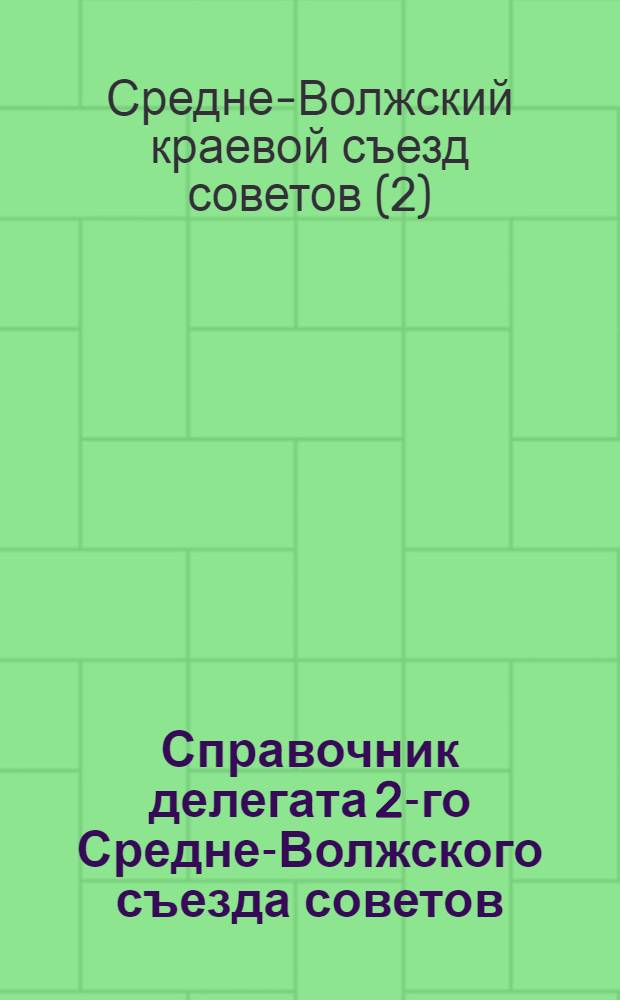 Справочник делегата 2-го Средне-Волжского съезда советов