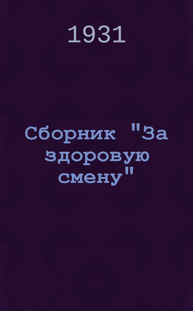 Сборник "За здоровую смену" : Материалы по летней оздоровительной работе среди детей пионерорг. и школьников летом 1931 г. по Ср.-Волж. краю ... 1-. 1