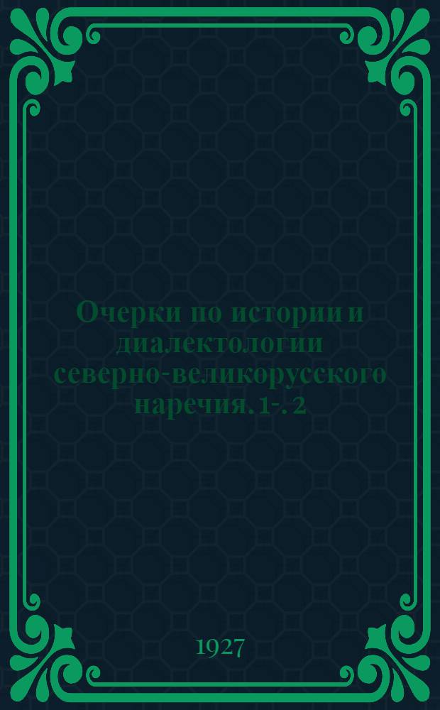 Очерки по истории и диалектологии северно-великорусского наречия. 1-. 2