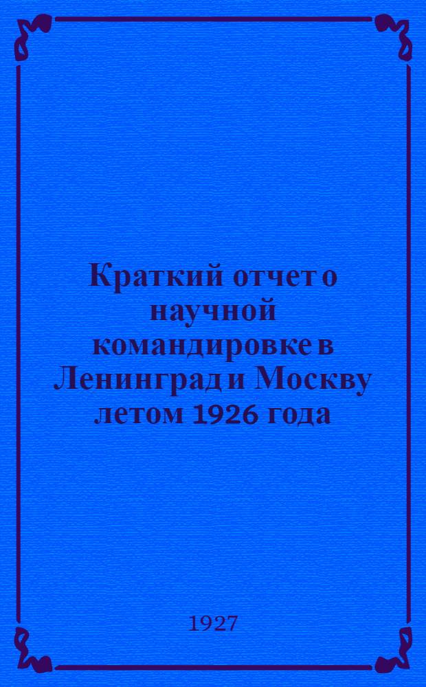 Краткий отчет о научной командировке в Ленинград и Москву летом 1926 года