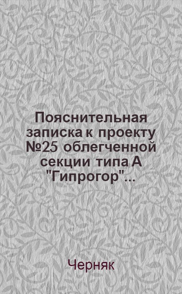 Пояснительная записка к проекту № 25 облегченной секции типа А "Гипрогор" ...