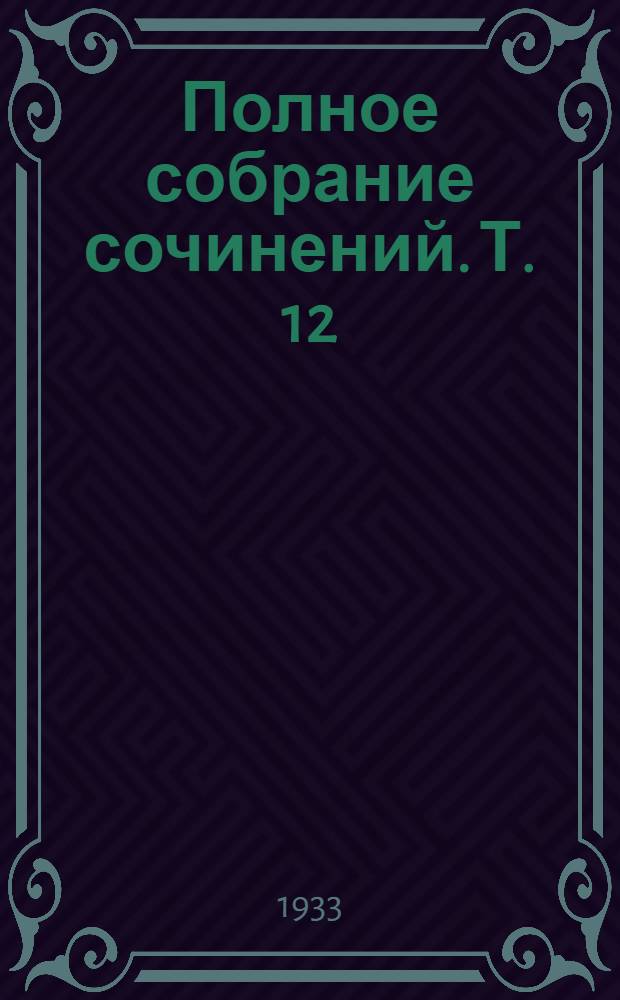 Полное собрание сочинений. Т. 12 : Записные книжки ; Дневники ; Неизданные произведения