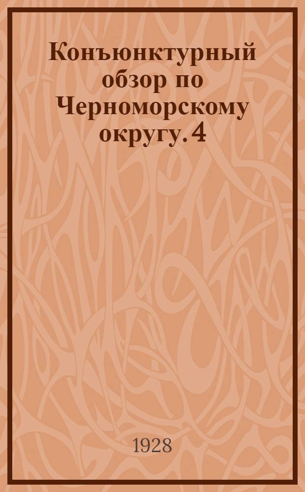 Конъюнктурный обзор по Черноморскому округу. [4] : За четвертый квартал 1927/1928 года (Июль, август, сентябрь 1928 г.)